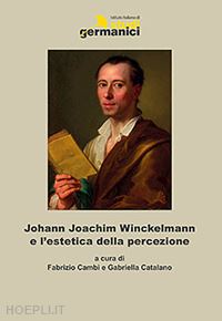 cambi fabrizio (curatore); catalano gabriella (curatore) - johann joachim winckelmann e l'estetica della percezione