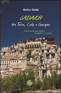 guala enrico - ladakh tra terra, cielo e gompas. breve guida per visitare il ladakh in 15 giorn