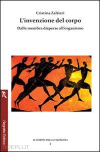 zaltieri cristina - l'invenzione del corpo. dalle membra disperse all'organismo