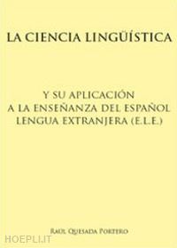 quesada portero raúl - la ciencia lingüística y su aplicación a la enseñanza del español lengua extranjera (e.l.e.)