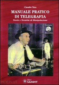 tata claudio - manuale pratico di telegrafia. teorie e tecniche di manipolazione. con dvd