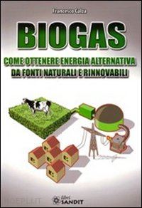 calza francesco - biogas. come ottenere energia alternativa