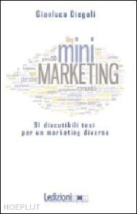 diegoli gianluca - (mini)marketing. 91 discutibili tesi per un marketing diverso