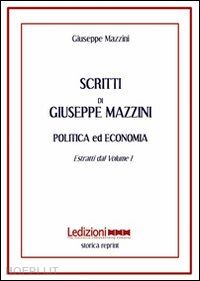 mazzini giuseppe - scritti. politica ed economia. estratti dal volume 1