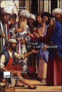 franchini s.(curatore); ortalli g.(curatore); toscano g.(curatore) - venise et la méditerranée. ediz. italiana e francese