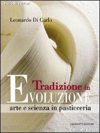 di carlo leonardo - tradizione in evoluzione: arte e scienza della pasticceria