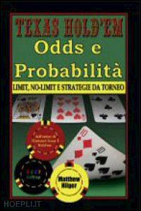 hilger matthew - texas hold'em. odds e probabilita'. limit, no-limit e strategie di torneo