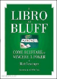lessinger matt - il libro dei bluff. come bluffare e vincere a poker