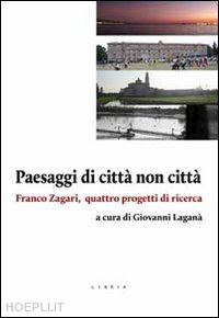 lagana' g. (curatore) - paesaggi di citta' non citta. franco zagari, quattro progetti di ricerca