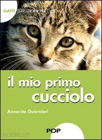 guarnieri annarita - il mio primo cucciolo. gatti. istruzioni per l'uso