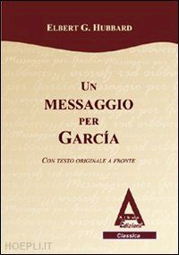 hubbard elbert g. - un messaggio per garcia. testo inglese a fronte