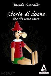 cozzolino rosaria - storie di donne. una vita senza amore