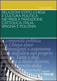 serra ada - relazioni stato-chiesa e cultura politica nei paesi a tradizioni cattolica. itaila, spagna e polonia
