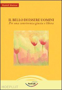 steiner rudolf - il bello di essere uomini - per una convivenza giusta e libera