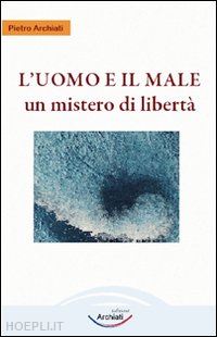 archiati pietro - l'uomo e il male - un mistero di liberta'