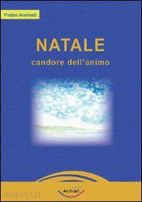 archiati pietro - natale. candore dell'animo