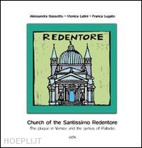 bassotto alessandra; latini monica; lugato franca - church of the santissimo redentore. the plague in venice and the genius of palladio