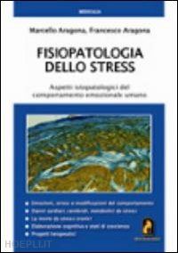 aragona marcello; aragona francesco - fisiopatologia dello stress. aspetti ispatologici del comportamento emozionale u