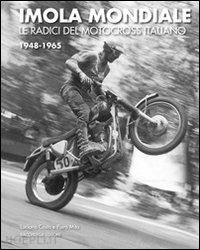 costa luciano; mita piero - imola mondiale. le radici del motocross italiano 1948-1965. ediz. multilingue