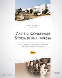 marcheselli angela; pucci stefano - l'arte di conservare. storia di una impresa. pucci: da ottant'anni tra tradizione e innovazione dall'azienda artigiana all'industria