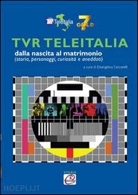 ceccarelli elisangelica - tvr teleitalia dalla nascita al matrimonio (storie, personaggi, curiosità e aneddoti)