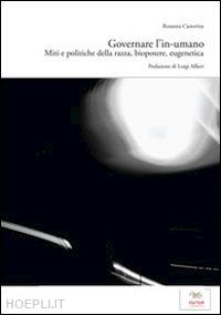 castorina rosanna - governare l'in-umano. miti e politiche della razza, biopotere, eugenetica