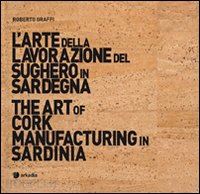 graffi roberto - arte della lavorazione del sughero in sardegna-the art of cork manufacturing in