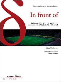 fiore cristina; penzo andrea - in front of. dialogo con-conversation with roland wirtz. ediz. bilingue