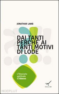 lamb jonathan - dai tanti perché ai tanti motivi di lode. l'itinerario spirituale di ababuc