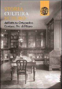 bascape' marco; bianchi paola; sassi giorgio; maspes l. (curatore) - storia, cultura, futuro dell'istituto ortopedico gaetano pini di milano