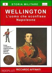 affinati riccardo - wellington. l'uomo che sconfisse napoleone