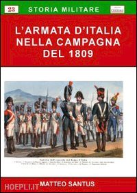 santus matteo - l'armata d'italia nella campagna del 1809