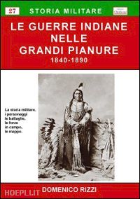 rizzi domenico - le guerre indiane nelle grandi pianure 1840-1890