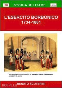 scuterini renato - l'esercito borbonico 1734-1861