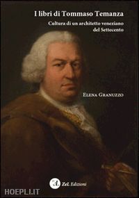 granuzzo elena' - i libri di tommaso temanza. cultura di un architetto veneziano del settecento