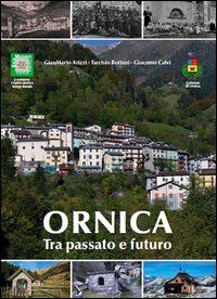 arizzi gianmario; bottani tarcisio; calvi giacomo - ornica tra passato e futuro