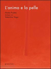 gatti c.(curatore) - l'anima e la pelle. nada pivetta dialoga con valentino vago