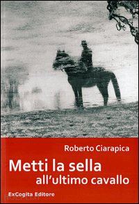 ciarapica roberto - metti la sella all'ultimo cavallo