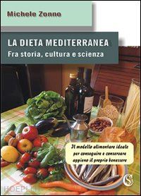 zonno michele - dieta mediterranea. fra storia, cultura e scienza. il modello alimentare ideale
