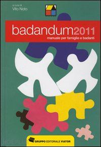 noto vito (curatore) - badandum 2011 - manuale per famiglie e badanti