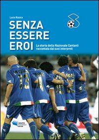 rizzica lucio - senza essere eroi. 30 anni di musica, calcio e solidarieta'