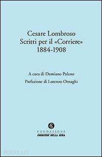 lombroso cesare ; palano d. (curatore) - scritti per il corriere 1884-1908