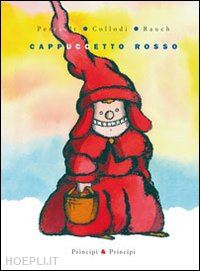 perrault charles; collodi carlo; rauch andrea - cappuccetto rosso. ediz. illustrata