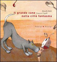 baldi brunella; capelli francesca - il grande cane nella citta' fantasma. ediz. illustrata