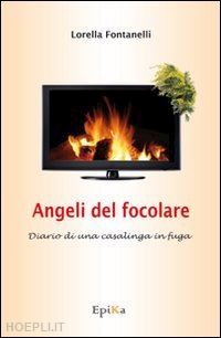 fontanelli lorella - angeli del focolare. diario di una casalinga in fuga