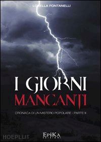 fontanelli lorella - i giorni mancanti. cronaca di un mistero popolare. vol. 3