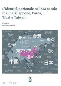 miranda m.(curatore) - l'identità nazionale nel xxi secolo in cina, giappone, corea, tibet e taiwan