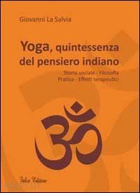 la salvia giovanni - yoga, quintessenza del pensiero indiano. storia sociale, filosofia, pratica, effetti terapeutici