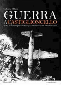 milani gabriele - guerra a castiglioncello. storia della battaglia navale dopo l'armistizio dell'8 settembre 1943