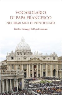 pavan f.(curatore) - vocabolario di papa francesco nei primi mesi di pontificato. vol. 1